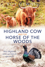 Highland Cow and the Horse of the Woods (How Highland cattle can help save the capercaillie) by Roy Dennis, 9781849956086