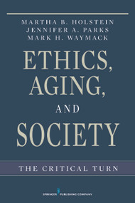 Ethics, Aging, and Society (The Critical Turn) by Martha B. Holstein, Jennifer A. Parks, Mark Waymack, 9780826116345