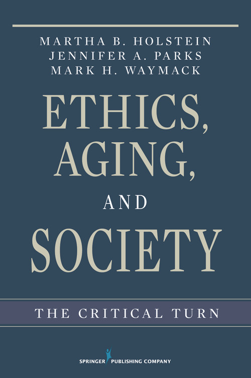 Ethics, Aging, and Society (The Critical Turn) by Martha B. Holstein, Jennifer A. Parks, Mark Waymack, 9780826116345