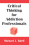 Critical Thinking for Addiction Professionals by Michael J. Taleff, 9780826118240