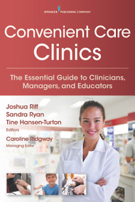 Convenient Care Clinics (The Essential Guide to Retail Clinics for Clinicians, Managers, and Educators) by Joshua Riff, Sandra Ryan, Tine Hansen-Turton, Caroline Ridgway, 9780826121264