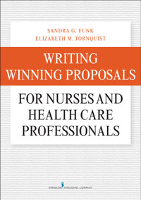 Writing Winning Proposals for Nurses and Health Care Professionals by Sandra Funk, Elizabeth Tornquist, 9780826122728