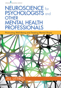Neuroscience for Psychologists and Other Mental Health Professionals (Promoting Well-Being and Treating Mental Illness) by Jill Littrell, 9780826122780