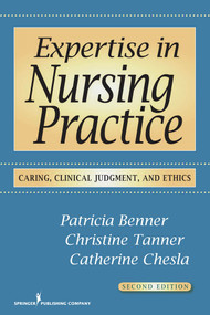 Expertise in Nursing Practice (Caring, Clinical Judgment, and Ethics) by Patricia Benner, Christine Tanner, Catherine Chesla, 9780826125446