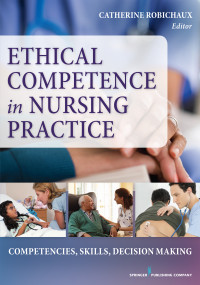 Ethical Competence in Nursing Practice (Competencies, Skills, Decision-Making) by Catherine Robichaux, Catherine M. Robichaux, 9780826126375