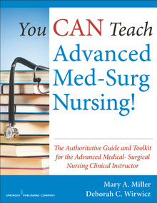 You CAN Teach Advanced Med-Surg Nursing! (The Authoritative Guide and Toolkit for the Advanced Medical- Surgical Nursing Clinical Instructor) by Mary Miller, Deborah Wirwicz, 9780826126665