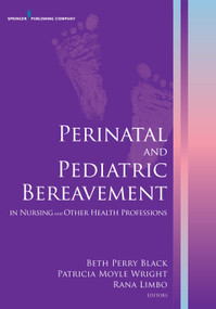 Perinatal and Pediatric Bereavement in Nursing and Other Health Professions by Beth Perry Black, Patricia Moyle Wright, Rana Limbo, 9780826129260