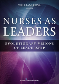 Nurses as Leaders (Evolutionary Visions of Leadership) by William Rosa, 9780826131027