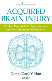 Acquired Brain Injury (Clinical Essentials for Neurotrauma and Rehabilitation Professionals) by Dong Y. (Dan) Han, 9780826131362
