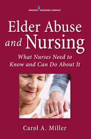 Elder Abuse and Nursing (What Nurses Need to Know and Can Do) by Carol A. Miller, 9780826131522