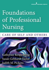 Foundations of Professional Nursing (Care of Self and Others) by Katherine Renpenning, Susan Gebhardt Taylor, Judith M. Pickens, 9780826133649