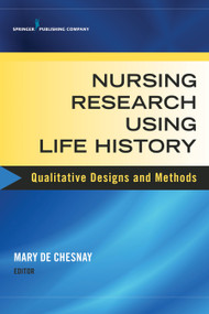 Nursing Research Using Life History (Qualitative Designs and Methods in Nursing) by Mary De Chesnay, 9780826134639