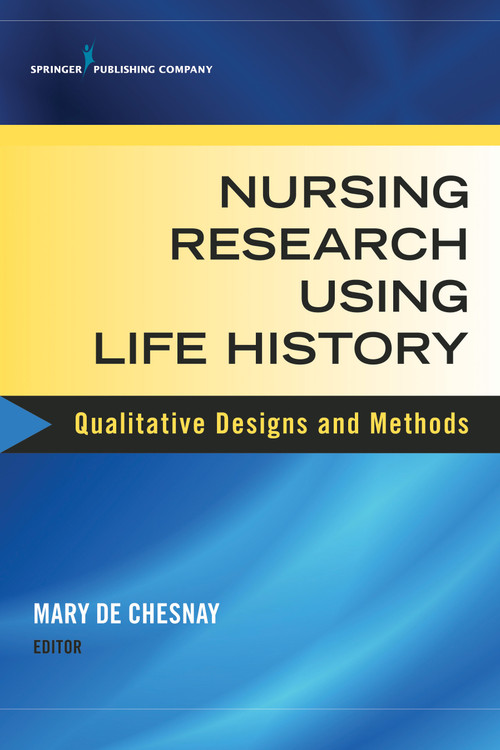 Nursing Research Using Life History (Qualitative Designs and Methods in Nursing) by Mary De Chesnay, 9780826134639