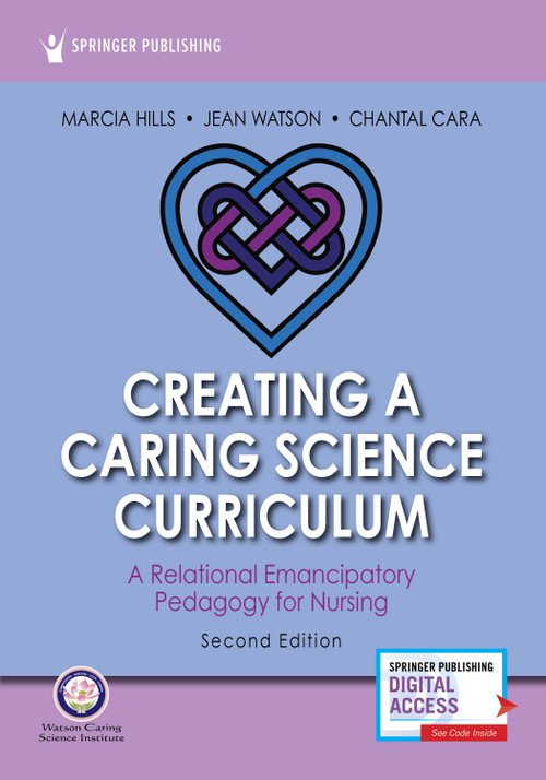 Creating a Caring Science Curriculum, Second Edition (A Relational Emancipatory Pedagogy for Nursing) by Marcia Hills, Jean Watson, Jean Watson, Chantal Cara, 9780826136022
