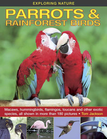 Exploring Nature: Parrots & Rainforest Birds (Macaws, Hummingbirds, Flamingos, Toucans And Other Exotic Species, All Shown In More Than 180 Pictures) by Tom Jackson, 9781861473295