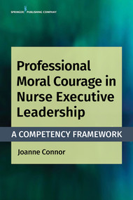 Professional Moral Courage in Nurse Executive Leadership (A Competency Framework) by Joanne Connor, 9780826136763