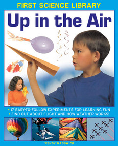 First Science Library: Up In The Air (17 Easy-To-Follow Experiments For Learning Fun; Find Out About Flight And How Weather Works!) by Wendy Madgwick, 9781861473509