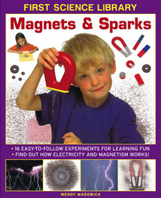 First Science Library: Magnets & Sparks (16 Easy-To Follow Experiments For Learning Fun; Find Out How Electricity and Magnetism Works!) by Wendy Madgwick, 9781861473523