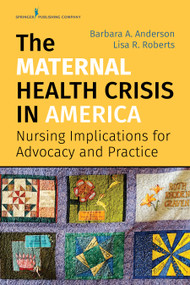 The Maternal Health Crisis in America (Nursing Implications for Advocacy and Practice) by Barbara A. Anderson, Lisa R. Roberts, 9780826140722