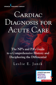Cardiac Diagnosis for Acute Care (The NP's and PA's Guide to a Comprehensive History and Deciphering the Differential) by Leslie E. Janik, 9780826141262