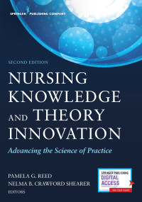 Nursing Knowledge and Theory Innovation, Second Edition (Advancing the Science of Practice) by Pamela G. Reed, Nelma B. Crawford Shearer, 9780826149916