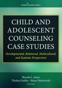 Child and Adolescent Counseling Case Studies (Developmental, Relational, Multicultural, and Systemic Perspectives) by Brenda Jones, Thelma Duffey, Shane Haberstroh, 9780826150011
