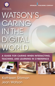Watson's Caring in the Digital World (A Guide for Caring when Interacting, Teaching, and Learning in Cyberspace) by Kathleen Sitzman, Jean Watson, 9780826161154