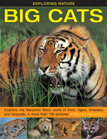 Exploring Nature: Big Cats (Examine The Fearsome Feline World Of Lions, Tigers, Cheetahs And Leopards, In More Than 190 Pictures) by Rhonda Klevansky, 9781861474063
