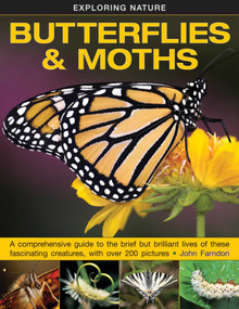 Exploring Nature: Butterflies & Moths (A Comprehensive Guide To The Brief But Brilliant Lives Of These Fascinating Creatures, With Over 200 Pictures) by John Farndon, 9781861474070