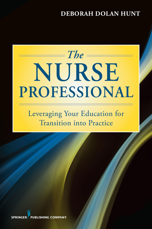 The Nurse Professional (Leveraging Your Education for Transition Into Practice) by Deborah Dolan Hunt, 9780826168771
