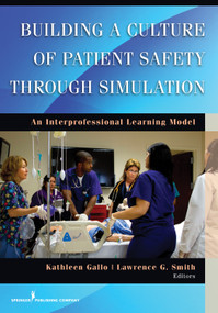 Building a Culture of Patient Safety Through Simulation (An Interprofessional Learning Model) by Kathleen Gallo, Lawrence G. Smith, 9780826169068