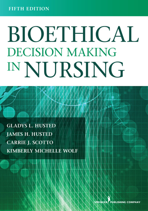Bioethical Decision Making in Nursing by Gladys Husted, Carrie Scotto, Kimberly Wolf, James H. Husted, 9780826171436