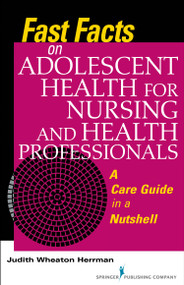 Fast Facts on Adolescent Health for Nursing and Health Professionals (A Care Guide in a Nutshell) by Judith Herrman, 9780826171450