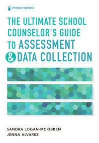 The Ultimate School Counselor's Guide to Assessment and Data Collection by Sandra Logan-McKibben, Jenna Marie Alvarez, 9780826185532