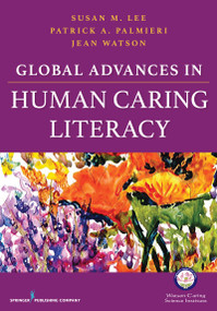 Global Advances in Human Caring Literacy by Susan Lee, Patrick Palmieri, Jean Watson, 9780826192127