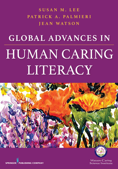 Global Advances in Human Caring Literacy by Susan Lee, Patrick Palmieri, Jean Watson, 9780826192127