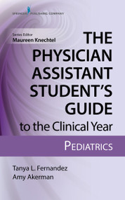The Physician Assistant Student's Guide to the Clinical Year: Pediatrics (With Free Online Access!) by Tanya L Fernandez, Amy Akerman, Maureen A. Knechtel, 9780826195258