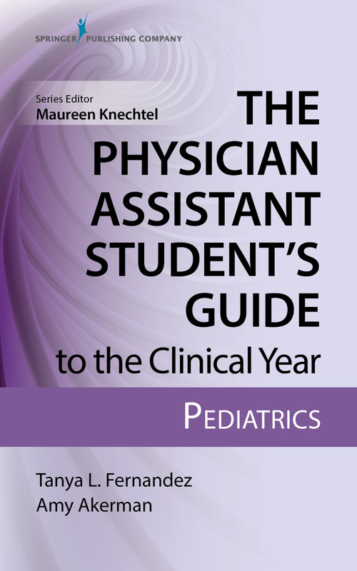 The Physician Assistant Student's Guide to the Clinical Year: Pediatrics (With Free Online Access!) by Tanya L Fernandez, Amy Akerman, Maureen A. Knechtel, 9780826195258