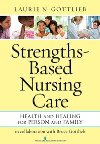 Strengths-Based Nursing Care (Health And Healing For Person And Family) by Laurie N. Gottlieb, 9780826195869