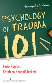 Psychology of Trauma 101 by Lesia Ruglass, Kathleen Kendall-Tackett, 9780826196682