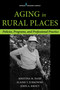 Aging in Rural Places (Programs, Policies, and Professional Practice) by Elaine T. Jurkowski, Kristina M. Hash, Elaine T. Jurkowski, John A. Krout, 9780826198099