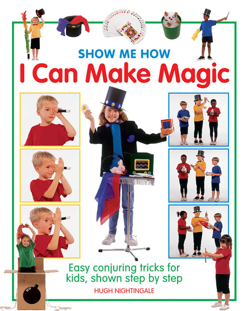 Show Me How: I Can Make Magic (Easy Conjuring Tricks for Kids, Shown Step by step) by Hugh Nightingale, 9781861474827