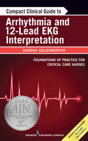 Compact Clinical Guide to Arrhythmia and 12-Lead EKG Interpretation by Sandra Goldsworthy, Leslie Graham, 9780826198464