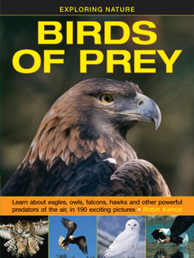 Exploring Nature: Birds of Prey (Learn About Eagles, Owls, Falcons, Hawks And Other Powerful Predators Of The Air, In 190 Exciting Pictures) by Robin Kerrod, 9781861474834