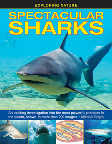 Exploring Nature: Spectacular Sharks (An Exciting Investigation Into The Most Powerful Predator In The Ocean, Shown In More Than 200 Images) by Michael Bright, 9781861474964