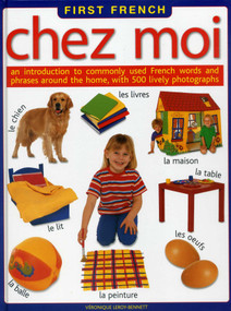 First French: Chez Moi (An Introduction to Commonly Used French Words and Phrases around the Home, with 500 Lively Photographs) by Veronique Leroy-Bennett, 9781861476968