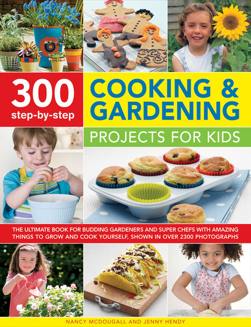 300 Step-by-Step Cooking & Gardening Projects for Kids by Nancy McDougall, Jenny Hendy, 9781861477071