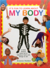 It's Fun to Learn About My Body (A Busy Picture Book Full Of Fabulous Facts And Things To Do!) by Arianne Holden, 9781861477309