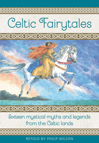 Celtic Fairy Tales (Sixteen Mystical Myths and Legends from the Celtic Lands) by Philip Wilson, Neil Philip, 9781861478696