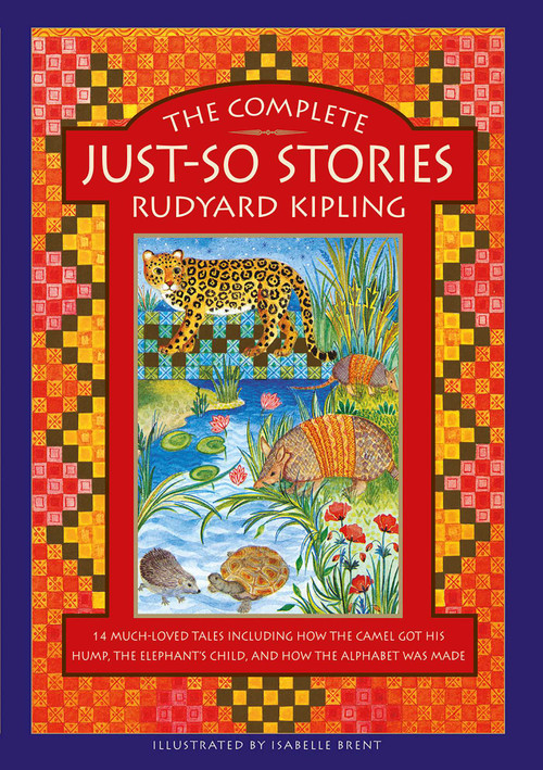 The Complete Just-So Stories (14 Much-loved Tales Including How the Camel got his Hump, Elephant's Child, and How the Alphabet was Made) by Rudyard Kipling, Neil Philip, Isabelle Brent, 9781861478832